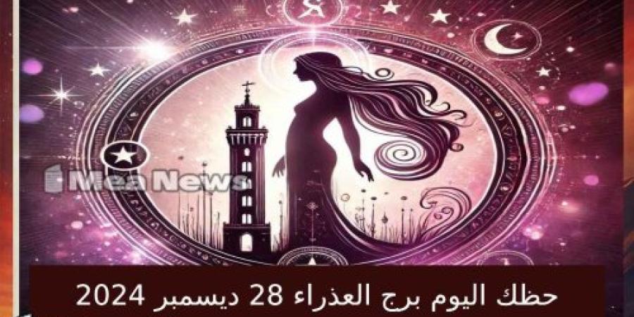 حظك اليوم برج العذراء السبت 28 ديسمبر 2024 في أهم توقعات الأبراج .. الدقة والإنجاز